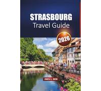 Strasbourg Travel Guide 2026: Discover Alsace’s Capital with Top Attractions, Local Cuisine, and Cultural Experiences