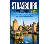 Strasbourg Travel Guide 2026: Explore Grande Île, Petite France, Neustadt, and the Alsace Wine Route Without Wasted Days, Wrong Hotels, or Tourist Traps (Best Travel Guides 2026)