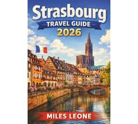 STRASBOURG TRAVEL GUIDE 2026: Fairytale Old Town, Petite France Canals, Gothic Cathedral, Alsatian Cuisine & European Culture