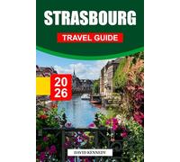 STRASBOURG TRAVEL GUIDE 2026: Gothic Splendor, Half-Timbered Charm, and European Spirit on the Rhine