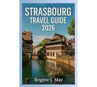 Strasbourg Travel Guide 2026: Highlights, La Petite France & Waterways, Palais Rohan & Galleries, Nearby Adventures, Ill River, Festivals & Events, Heritage & Culture