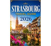 Strasbourg Travel Guide 2026: The complete guide to Strasbourg and Alsace - sights, day trips, the wine route, food, and everything you need for your trip