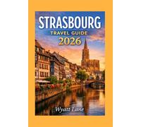 Strasbourg Travel Guide: Discover France’s Fairytale City of Culture, Cuisine, and Timeless Charm (Universal Trip Guide Series)