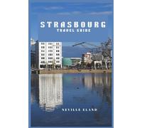 STRASBOURG TRAVEL GUIDE: Explore, Taste, and Wander Through Alsace’s Cultural Capital (Neville Eland Travel Guide Series)