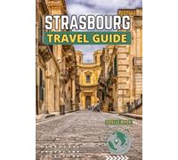 Strasbourg Travel Guide: Walk, Taste, And Feel Your Way Through A City That Balances Tradition, Modernity, And Heart