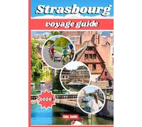 Strasbourg voyage guide 2026: CléItinéraires, séjours d'exception, excursions d'une journée en Alsace, gastronomie locale et conseils d'initiés pour une visite inoubliable