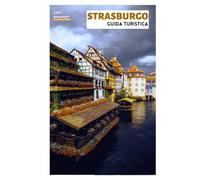 Strasburgo Guida Turistica: Attrazioni principali, tesori nascosti, gastronomia, Natale e gite di un giorno dalla capitale dell'Alsazia