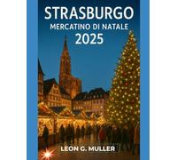 STRASBURGO MERCATINO DI NATALE 2025: "Il tuo viaggio definitivo verso le destinazioni festive più incantevoli del mondo" (“Travel the World”)