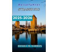 Straßburg Reiseführer 2025/2026: Schritt-für-Schritt-Reisepläne, kulturelle Einblicke und kulinarische Erlebnisse für jeden Entdeckertyp.