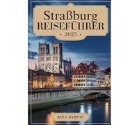 Straßburg REISEFÜHRER 2025: Den Charme einer zeitlosen europäischen Stadt entdecken