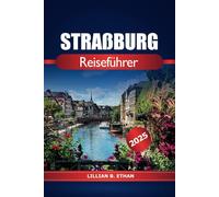 Straßburg Reiseführer 2025: Erkunden Sie Frankreichs historische Hauptstadt des Elsass, die wichtigsten Sehenswürdigkeiten, Restaurants, Attraktionen, Kultur und Abenteuer