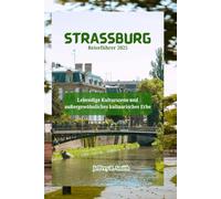 Straßburg Reiseführer 2025: Lebendige Kulturszene und außergewöhnliches kulinarisches Erbe