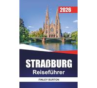 STRAßBURG Reiseführer 2026: Elsässische Küche, ehrliche Preise und kuratierte Spaziergänge für Erstbesucher