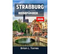 Straßburg Reiseführer 2026: Entdecken Sie das reiche Erbe, die kulinarischen Köstlichkeiten und die kulturellen Rhythmen eines faszinierenden europäischen Kernlandes