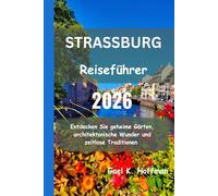 STRASSBURG Reiseführer 2026: Entdecken Sie geheime Gärten, architektonische Wunder und zeitlose Traditionen