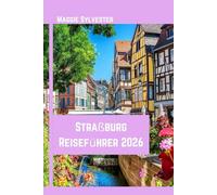 Straßburg Reiseführer 2026: Entdecken Sie Weihnachtsmärkte, elsässische Kultur und praktische Tipps für Ihre Winterreise.