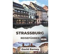 Straßburg Reiseführer 2026: Erkunden Sie die Hauptstadt durch ihre Kanäle, Festivals und zeitlose Architektur
