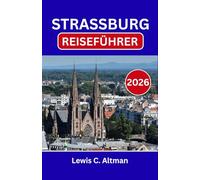 STRASSBURG-REISEFÜHRER 2026: Zeitlose Schönheit, Aromen und Seele in einer Grenzstadt entdecken