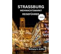 STRASSBURG WEIHNACHTSMARKT REISEFÜHRER 2025: Eine Reise durch Lichter, Aromen und zeitlose Traditionen