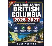 Straßenatlas von British Columbia 2026-2027: Vollfarbige Karten mit Autobahnen, Panoramastraßen, Campingplätzen und Provinzparks (Ashford Complete Route Atlas Collection)