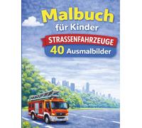 Straßenfahrzeuge Malbuch für Kinder: 40 Ausmalbilder mit Müllwagen, Feuerwehr, Polizei & Baustellenfahrzeugen für Kinder ab 4 Jahren