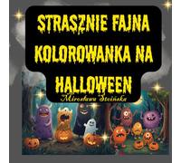 Strasznie Fajna Kolorowanka na Halloween: Magiczna halloweenowa kolorowanka dla dzieci i dorosłych z 32 uroczymi i strasznymi ilustracjami.