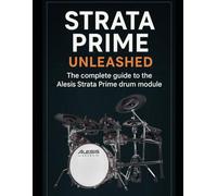 Strata Prime Unleashed: The complete guide to the Alesis Strata Prime drum module