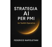 Strategia AI per PMI: Come introdurre l’intelligenza artificiale in azienda in modo strategico, operativo e sotto controllo (senza linguaggio da ingegneri)