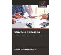 Strategia biznesowa: Analiza strategii, wdrażanie strategii i wybory strategii