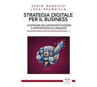 Strategia digitale per il business. Costruire relazioni, reputazione e opportunità su LinkedIn®