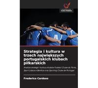 Strategia i kultura w trzech największych portugalskich klubach pilkarskich: Analiza strategii i kultury klubów Futebol Clube do Porto, Sport Lisboa e Benfica oraz Sporting Clube de Portugal