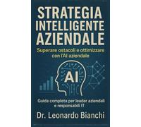 Strategia Intelligente Aziendale: Guida completa per leader aziendali e responsabili IT