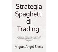 Strategia Spaghetti di Trading:: Un sistema visivo per comprendere il mercato e operare con precisione e semplicità (Pubblicazioni Wall Street - Finanza - Investimenti - Trading e Borsa)
