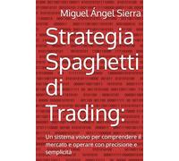 Strategia Spaghetti di Trading:: Un sistema visivo per comprendere il mercato e operare con precisione e semplicità (Pubblicazioni Wall Street - Finanza - Investimenti - Trading e Borsa)