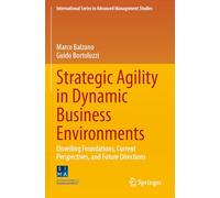 Strategic Agility in Dynamic Business Environments: Unveiling Foundations, Current Perspectives, and Future Directions (International Series in Advanced Management Studies)