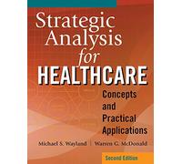 Strategic Analysis for Healthcare: Concepts and Practical Applications