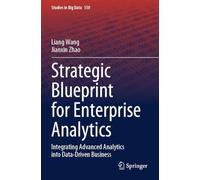 Strategic Blueprint for Enterprise Analytics: Integrating Advanced Analytics into Data-Driven Business: 150 (Studies in Big Data)
