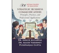 Strategic Business Communication: Principles, Practices, and Professional Applications
