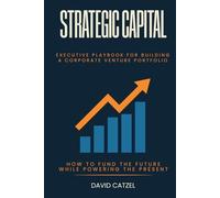 Strategic Capital: Executive Playbook For Building a Corporate Venture Portfolio