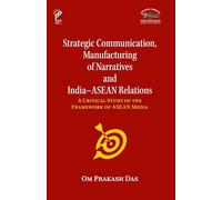 Strategic Communication, Manufacturing Of Narratives And India-Asean Relations