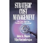 Strategic Cost Management: The New Tool for Competitive Advantage