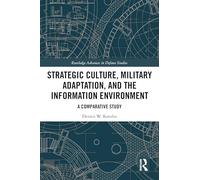 Strategic Culture, Military Adaptation, and the Information Environment: A Comparative Study (Routledge Advances in Defence Studies)
