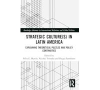 Strategic Culture(s) in Latin America: Explaining Theoretical Puzzles and Policy Continuities (Routledge Advances in International Relations and Global Politics)