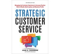 Strategic Customer Service: Managing the Customer Experience to Increase Positive Word of Mouth, Build Loyalty, and Maximize Profits
