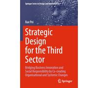 Strategic Design for the Third Sector: Bridging Business Innovation and Social Responsibility by Co-creating Organisational and Systemic Changes: 55 (Springer Series in Design and Innovation, 55)