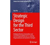 Strategic Design for the Third Sector: Bridging Business Innovation and Social Responsibility by Co-creating Organisational and Systemic Changes: 55 (Springer Series in Design and Innovation)
