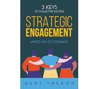 Strategic Engagement: 3 Keys to Collective Success (Business Improvement with purpose, clarity and speed)