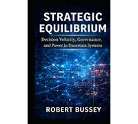 Strategic Equilibrium: Decision Velocity, Governance, and Power in Uncertain Systems