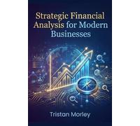 Strategic Financial Analysis for Modern Businesses: Financial Statements, Cash Flow Modeling, and Data-Driven Decision Making