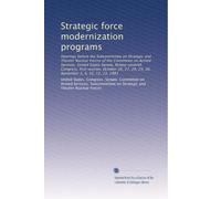 Strategic force modernization programs: Hearings before the Subcommittee on Strategic and Theater Nuclear Forces of the Committee on Armed Services, ... 28, 29, 30, November 3, 4, 10, 12, 13, 1981